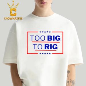 Donald Trump Too Big To Rig 2024 President Classic T-Shirt