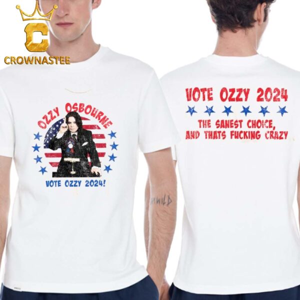 Ozzy Osbourne Vote Ozzy For President 2024 The Sanest Choice And Thats Fucking Crazy Two Sided T-Shirt