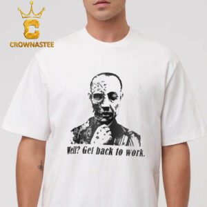 Gustavo Fring Breaking Bad Get Back To Work Classic T-Shirt Hoodie Sweater