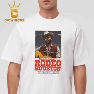 Charley Crockett Rodeo Houston On March 17th 2025 Classic T-Shirt Hoodie Sweater