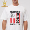 Rejecting Kings Since 1776 Unisex T-Shirt Hoodie Sweater