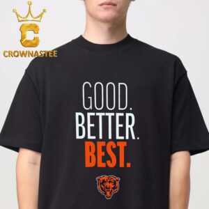 Chicago Bears Good Better Best Unisex T-Shirt Hoodie Long Sleeve
