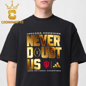 Indiana Hoosiers Football Never Doubt Us 2025 2026 ational Champions College Football Playoff Unisex T-Shirt