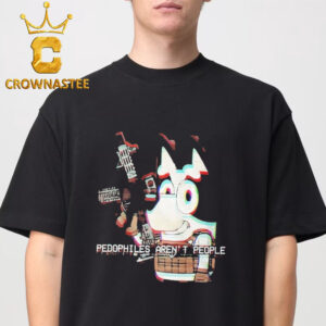 Bluey Pedophiles Arent People Unisex T-Shirt