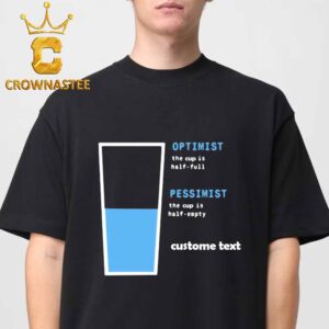 Cup Meme Optimist The Cup Is Half Full Pessimist The Cup Is Half Empty Custome Text Unisex T-Shirt
