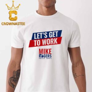 Let’s Get To Work Mike Rogers For US Senate Unisex T-Shirt