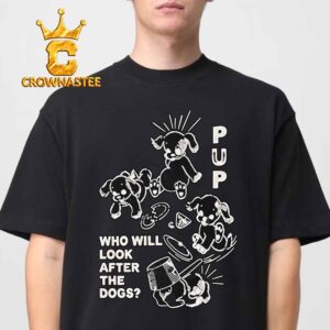 PUP The Dream Is Over Who Will Look After The Dogs Unisex T-Shirt